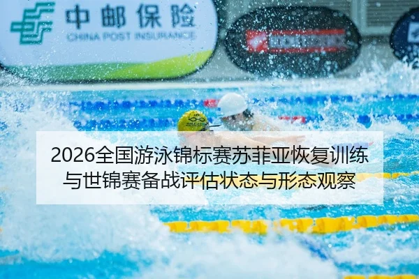 quan-guo-you-yong-jin-biao-sai-su-fei-ya-hui-fu-xun-lian-yu-shi-jin-sai-bei-zhan-ping-gu-zhuang-tai-yu-xing-tai-guan-cha-2-524.jpg